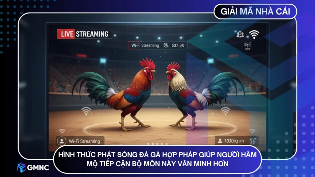 Đá gà trực tuyến là hình thức phát sóng đá gà hợp pháp giúp người hâm mộ tiếp cận bộ môn này văn minh hơn