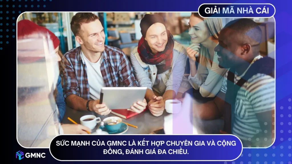 Sức mạnh của GMNC là sự kết hợp chuyên gia và cộng đồng, đánh giá đa chiều