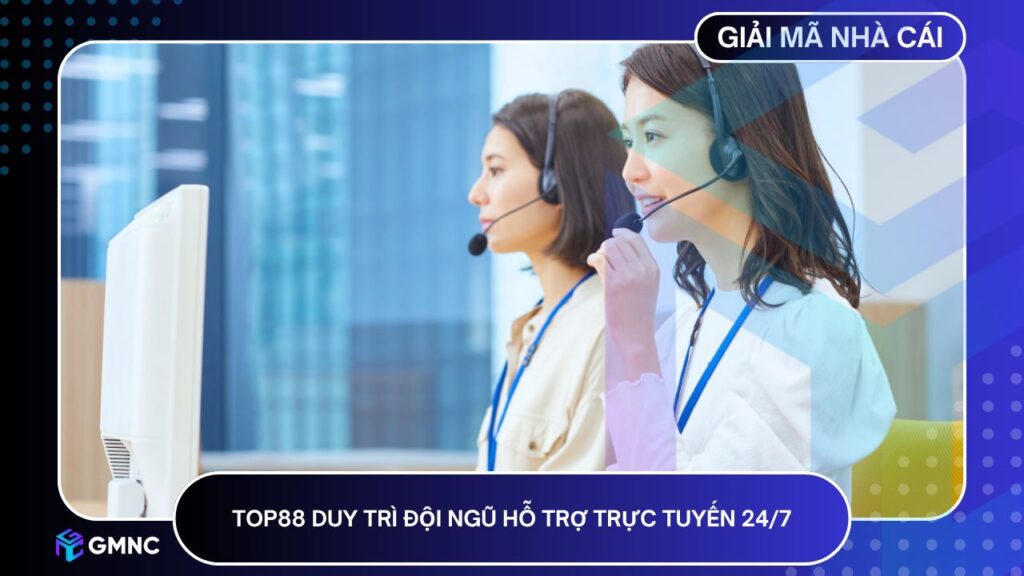 Top88 duy trì đội ngũ hỗ trợ trực tuyến 24/7