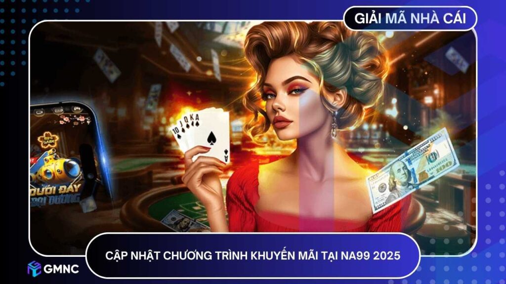 Cập nhật chương trình khuyến mãi hấp dẫn tại NA99 2025