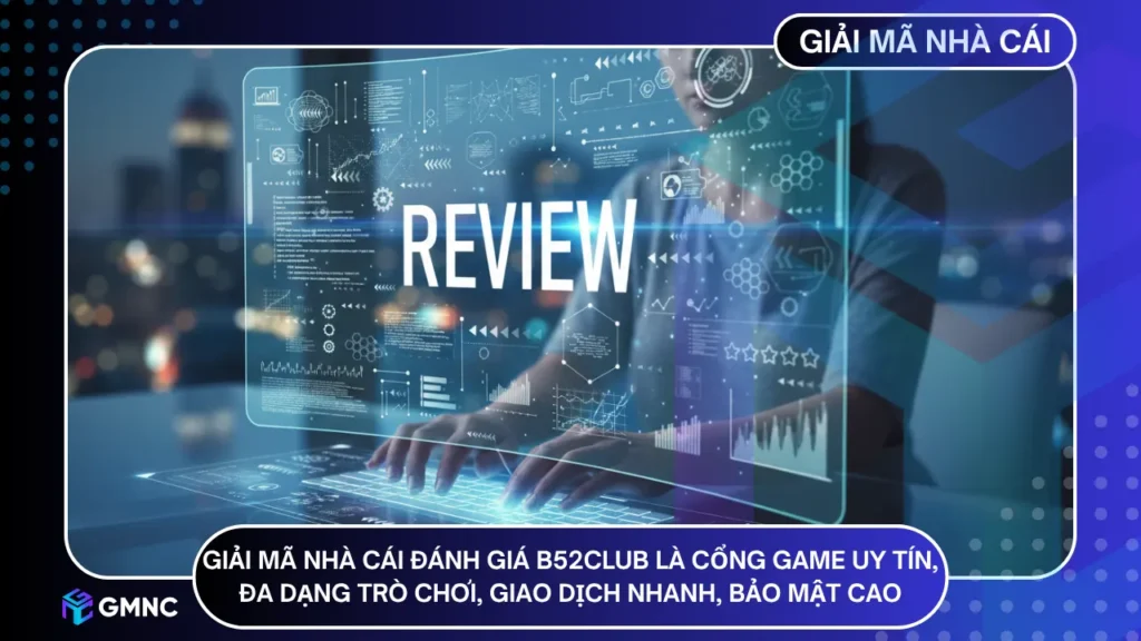 Giải Mã Nhà Cái đánh giá B52CLUB là cổng game uy tín, đa dạng trò chơi, giao dịch nhanh, bảo mật cao