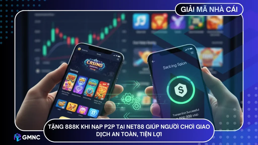 Tặng 888K khi nạp P2P tại NET88 giúp người chơi giao dịch an toàn, tiện lợi