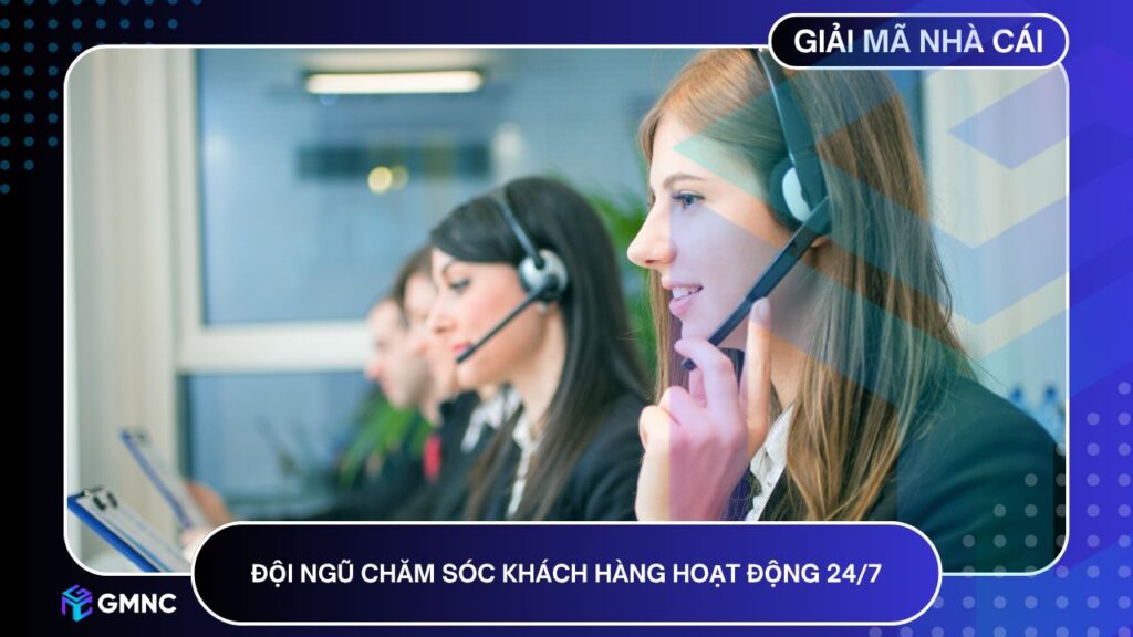 Đội ngũ chăm sóc khách hàng hoạt động 24/7