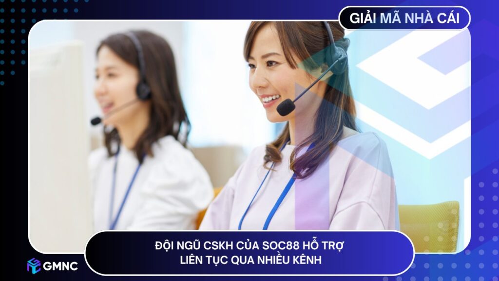 Đội ngũ CSKH của SOC88 hỗ trợ liên tục qua nhiều kênh