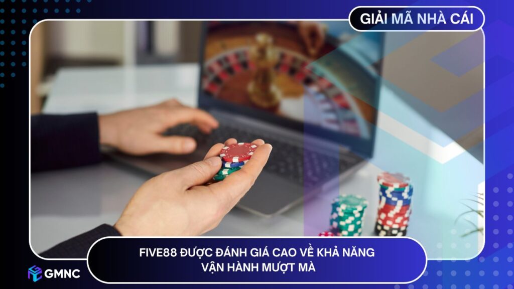 FIVE88 được đánh giá cao về khả năng vận hành mượt mà