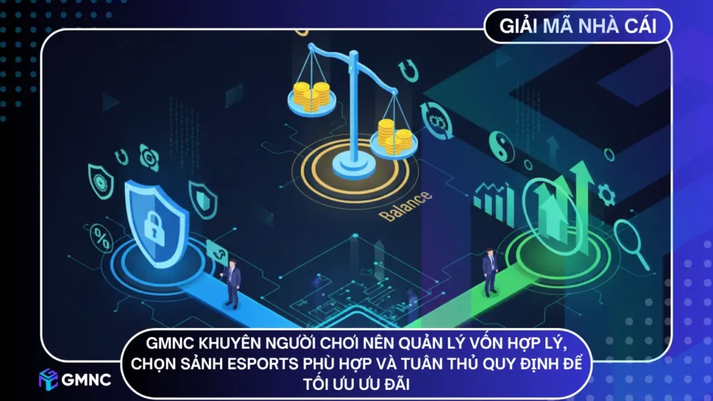 GMNC khuyên người chơi nên quản lý vốn hợp lý, chọn sảnh Esports phù hợp và tuân thủ quy định để tối ưu ưu đãi