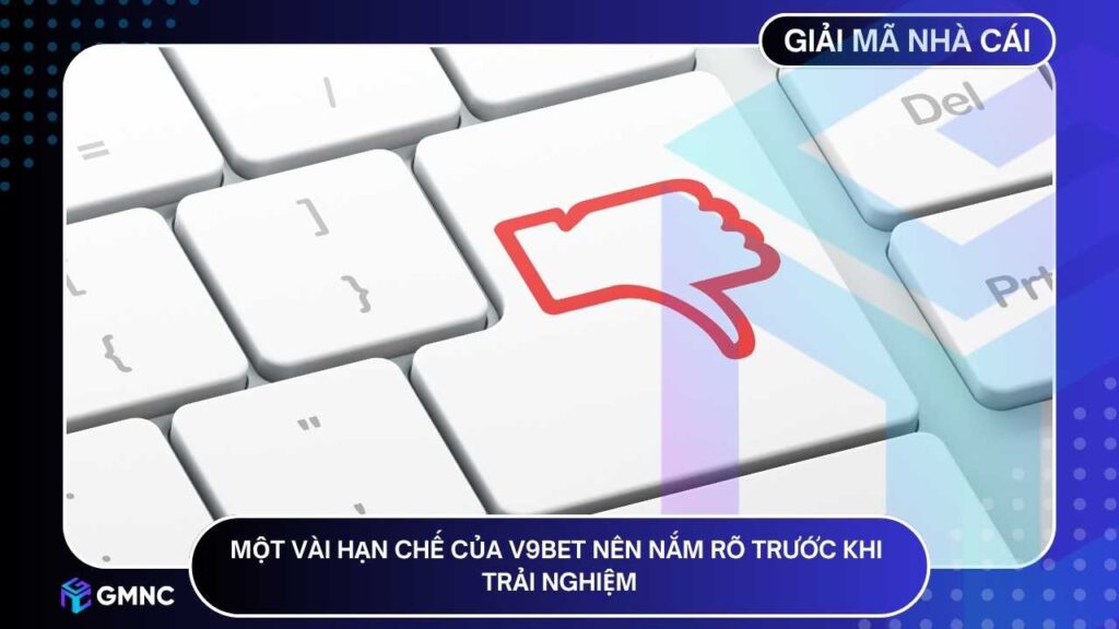 V9BET vẫn tồn tại một vài hạn chế nhỏ mà người chơi nên nắm rõ trước khi trải nghiệm