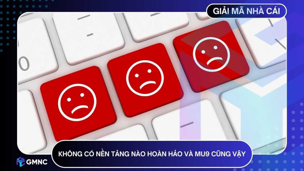 Không có nền tảng nào hoàn hảo và MU9 cũng vậy