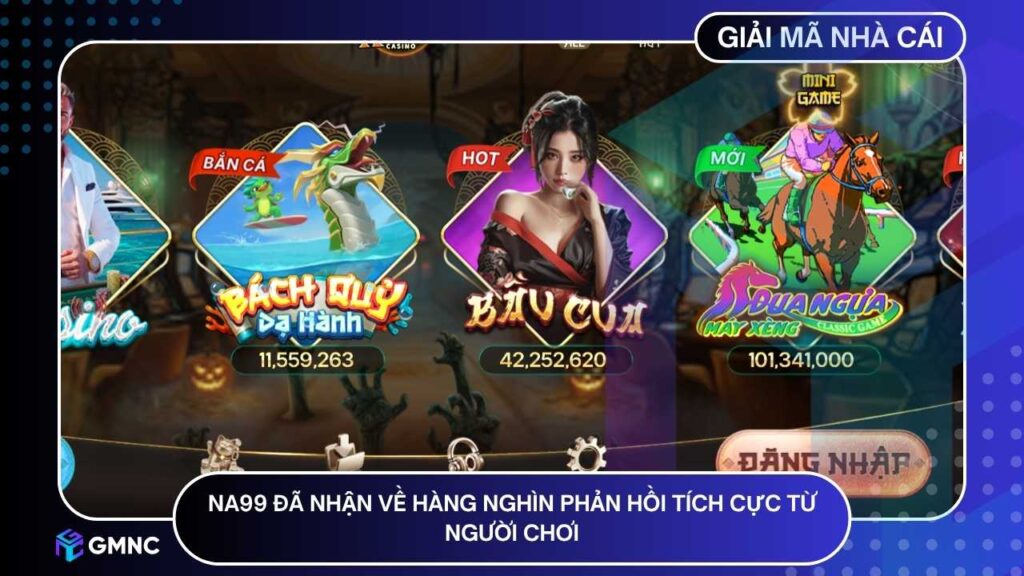 NA99 đã nhận về hàng nghìn phản hồi tích cực từ người chơi tại khu vực Đông Nam Á