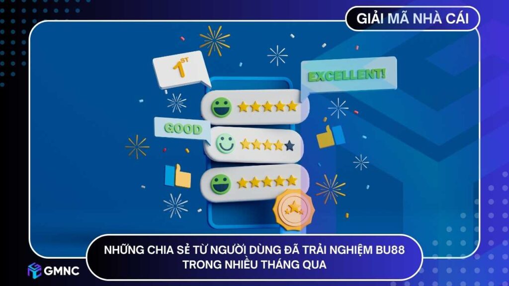 Những chia sẻ từ người dùng đã trải nghiệm BU88 trong nhiều tháng qua