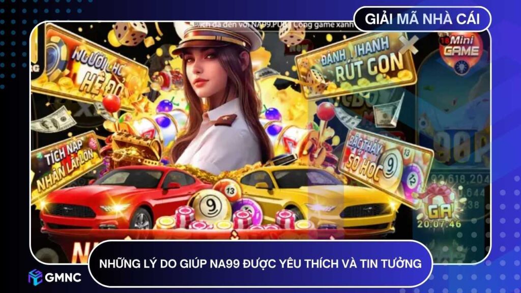 Những lý do giúp NA99 được yêu thích và tin tưởng suốt nhiều năm qua