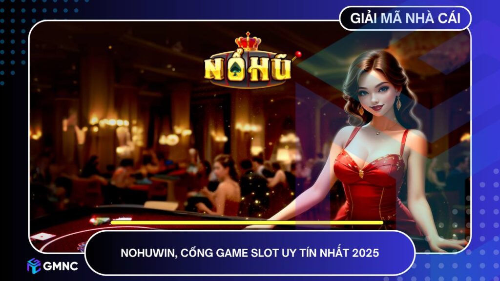 Nohuwin, cổng game slot uy tín nhất 2025