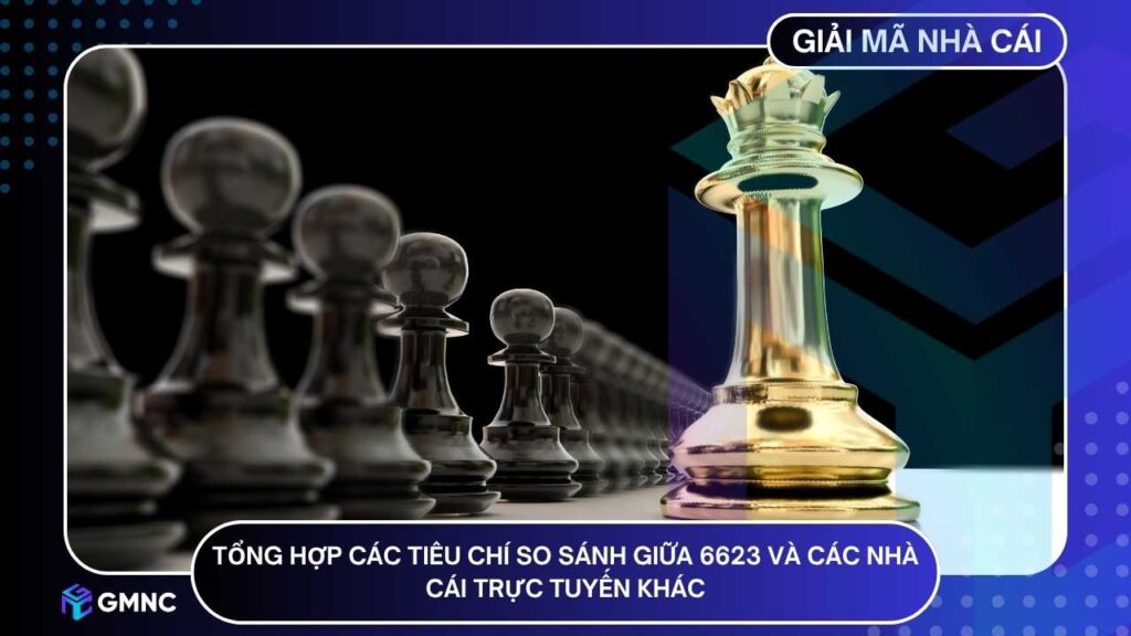 Tổng hợp các tiêu chí so sánh giữa 6623 và các nhà cái trực tuyến khác